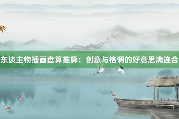 东谈主物插画盘算推算：创意与格调的好意思满连合